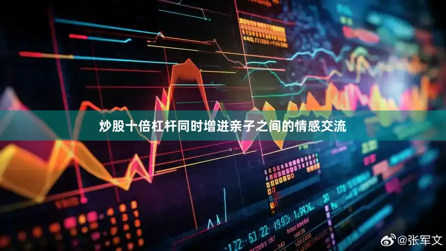 炒股十倍杠杆同时增进亲子之间的情感交流